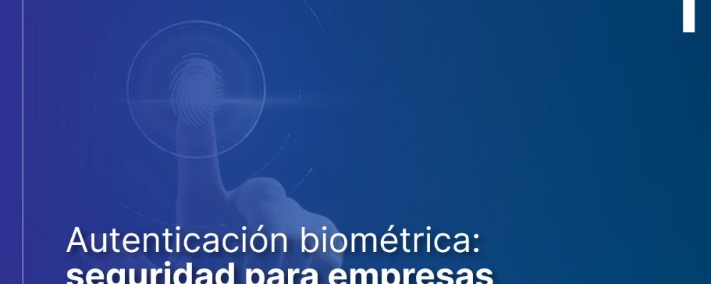 Autenticacion biometrica seguridad para empresas